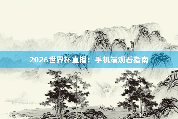 2026世界杯直播：手机端观看指南