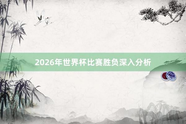 2026年世界杯比赛胜负深入分析