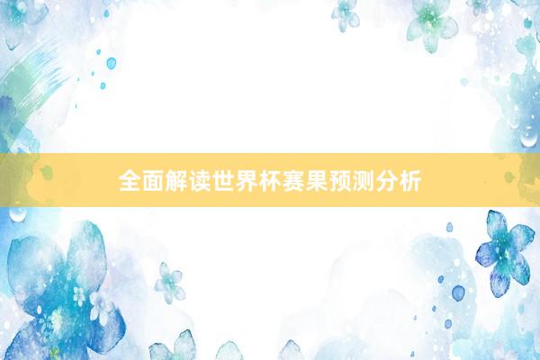全面解读世界杯赛果预测分析