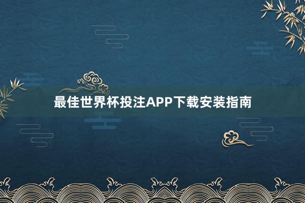 最佳世界杯投注APP下载安装指南