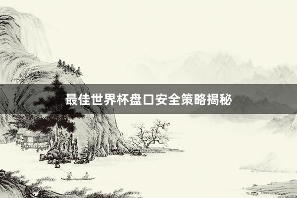 最佳世界杯盘口安全策略揭秘