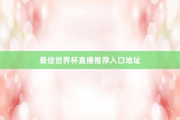 最佳世界杯直播推荐入口地址