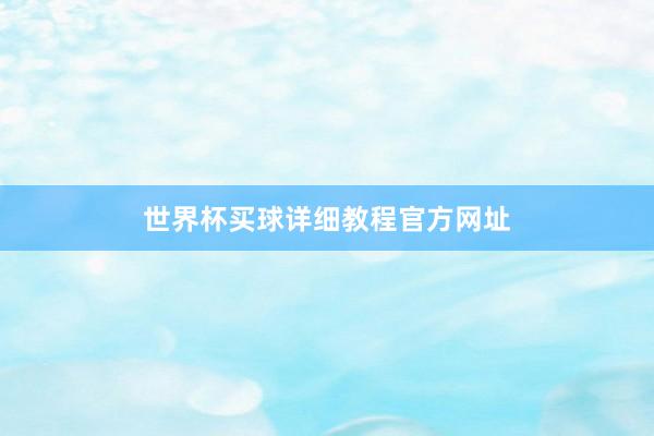 世界杯买球详细教程官方网址