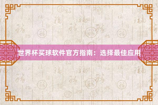 世界杯买球软件官方指南:选择最佳应用